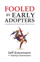 Fooled by Early Adopters: A Leadership Fable for Founders Trying to Scale B0BM36FHGG Book Cover