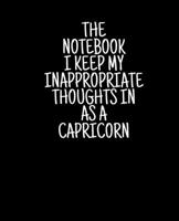 The Notebook I Keep My Inappropriate Thoughts In As A Capricorn, 7.5" X 9.25" | COLLEGE RULE LINED | BLANK | 150 page | NOTEBOOK: Funny Zodiac novelty gag gift for men and women. 1695711297 Book Cover