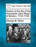 Sketch Of The Life Of The Honorable John Read, Of Boston, 1722- 1749 1240009267 Book Cover