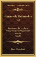 Systeme de Philosophie V2: Contenant La Logique, Metaphysique, Physique Et Morale (1691) 1166196763 Book Cover