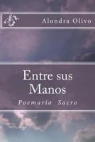 Entre sus Manos: Poemario Sacro 1519599714 Book Cover