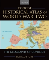 Concise Historical Atlas of World War Two: The Geography of Conflict 0195182200 Book Cover