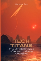 Tech Titans: The Untold Stories of Industry Game Changers B0CCCXC2P6 Book Cover