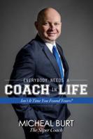 Everybody Needs a Coach in Life : Isn't It Time You Found Yours? 1642934011 Book Cover