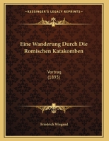 Eine Wanderung Durch Die Romischen Katakomben: Vortrag (1893) 1169602851 Book Cover