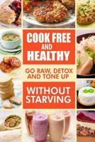 Cook-Free and Healthy - Go Raw, Detox and Tone Up Without Starving: Looking to Eat Wholesome and Healthy Ingredients with Raw Food Lifestyle 1500882720 Book Cover