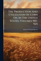 The Production and Utilization of Corn Oil in the United States, Volumes 901-925 1278359141 Book Cover