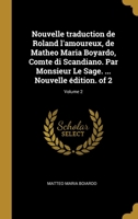 Nouvelle traduction de Roland l'amoureux, de Matheo Maria Boyardo, Comte di Scandiano. Par Monsieur Le Sage. ... Nouvelle édition. of 2; Volume 2 0274452839 Book Cover