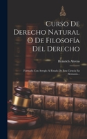 Curso De Derecho Natural O De Filosofía Del Derecho: Formado Con Arreglo Al Estado De Esta Ciencia En Alemania... 1021029289 Book Cover