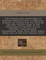 The voyages and adventures of Fernand Mendez Pinto, a Portugal, during his travels for the space of one and twenty years in the Kingdoms of Ethiopia, ... and a great part of the East-Indiaes 1240777213 Book Cover