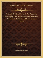A Contribution Towards An Accurate Biography Of Charles Auguste De Beriot And Maria Felicita Malibran-Garcia 1014042860 Book Cover