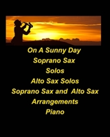 On A Sunny Day Soprano Sax Solos Alto Sax Solos Soprano Sax Alto Sax Arrangements Piano B09TNT4YD3 Book Cover