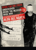 Dying for the Truth: Undercover Inside the Mexican Drug War by the Fugitive Reporters of Blog del Narco 1936239574 Book Cover