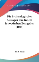 Die Eschatologischen Aussagen Jesu In Den Synoptischen Evangelien (1895) 1148453369 Book Cover