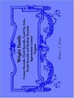 Wright Family Records: Appomattox County, Virginia, Census Records, Deed Records, Land Tax Lists, Death Records, Probate Records 0788442856 Book Cover