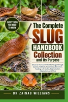 The Complete Slug Handbook Collection and Its Purpose: Discover the Secret World of Slugs Through Species, Habitats, Fascinating Behaviors, Feeding, Life Cycles, Reproduction, Adaptations, and The B0HMP7Q3PT Book Cover