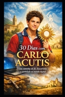 30 DIAS COM CARLO ACUTIS: UM CAMINHO DE FÉ, EUCARISTIA E SANTIDADE NO MUNDO DIGITAL (Coleção 30 Dias com os Santos) (Portuguese Edition) B0GGQYRBM5 Book Cover