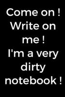 Come on ! Write on Me ! I'm a Very Dirty Notebook ! 1656769182 Book Cover