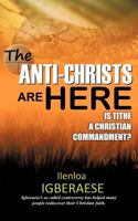 The Anti-Christs Are Here: Is Tithe a Christian Commandment? 1477247467 Book Cover