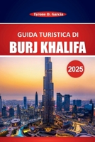 Burj Khalifa Guida turistica 2025: Consigli pratici e informazioni essenziali per esplorare l'edificio più alto di Dubai: cosa vedere, fare e sapere prima di partire (Italian Edition) B0F7FCS2RT Book Cover
