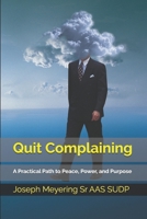Quit Complaining: A Practical Path to Peace, Power, and Purpose B0FLHZ8H43 Book Cover