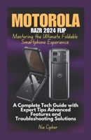 Motorola Razr 2024 Flip Mastering the Ultimate Foldable Smartphone Experience: A Complete Tech Guide with Expert Tips Advanced Features and Troubleshooting Solutions B0DZX8123K Book Cover