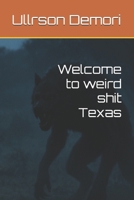 Welcome to weird shit Texas B0GKQNDMSP Book Cover