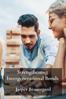 Strengthening Intergenerational Bonds: Cultivating Meaningful Connections and Shared Experiences B0F26X78GZ Book Cover