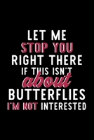 Let Me Stop You Right There If This Isn't About Butterflies I'm Not Interested: Notebook for Butterflies Lover | Great Christmas & Birthday Gift Idea ... Butterflies Fan Diary | 120 pages 6x9 inches 1704685826 Book Cover