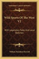 Wild Sports Of The West V2: With Legendary Tales And Local Sketches 1430467290 Book Cover