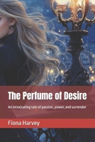 The Perfume of Desire: An intoxicating tale of passion, power, and surrender (The Velvet Chronicles) B0DQPG2K5R Book Cover