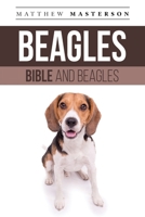 Beagle Bible And Beagles: Your Perfect Beagle Guide: Beagle, Beagles, Beagle Puppies, Beagle Dogs, Beagle Breeders, Beagle Care, Beagle Training, ... Grooming, Breeding, History and More! 1913154270 Book Cover