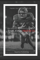 Parlays and Prop Bets: High-Risk, High-Reward Betting Strategies (Invest to Win Sports Betting) B0F1V77YM2 Book Cover