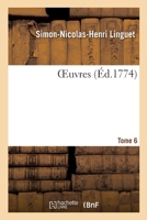 Oeuvres de M. Linguet. ... of 6; Volume 6 0274450860 Book Cover
