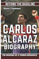 CARLOS ALCARAZ BIOGRAPHY: Beyond the Baseline — The Making of a Tennis Monarch B0DPN9N1K2 Book Cover