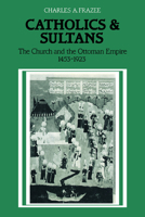 Catholics and Sultans: The Church and the Ottoman Empire 1453-1923 0521027004 Book Cover