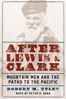 After Lewis and Clark: Mountain Men and the Paths to the Pacific 0803295642 Book Cover