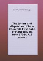 The Letters and Dispatches of John Churchill, First Duke of Marlborough, From 1702-1712; Volume 2 1019122625 Book Cover