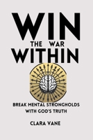 Win the War Within: Break Mental Strongholds with God's Truth B0FHQ2VTHL Book Cover