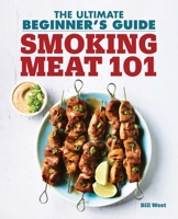 Smoking Meat 101: The Ultimate Beginner's Guide 1641525053 Book Cover