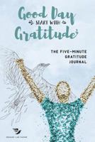 Good Day Start With Gratitude The Five-Minute Gratitude Journal: The Secret To Living A Happier Life 179311918X Book Cover