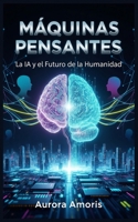 Máquinas Pensantes: La IA y el Futuro de la Humanidad (Spanish Edition) B0DVYF2TC8 Book Cover