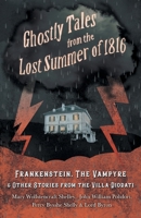 Ghostly Tales from the Lost Summer of 1816 - Frankenstein, The Vampyre & Other Stories from the Villa Diodati 1528710711 Book Cover