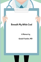 Beneath My White Coat 1387391690 Book Cover