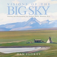 Visions of the Big Sky: Painting and Photographing the Northern Rocky Mountain West 0806138971 Book Cover