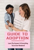 Guide To Adoption: Learn The Answers To Everything You’ve Ever Wondered: Multiple Types Of Adoption B094T5BWTX Book Cover
