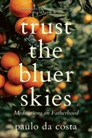 Trust the Bluer Skies: Meditations on Fatherhood 0889779929 Book Cover