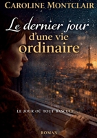 Le dernier jour d'une vie ordinaire: Parce que parfois, le plus grand bouleversement n est pas ce qui explose mais ce qui s apaise. (French Edition) 2322618853 Book Cover