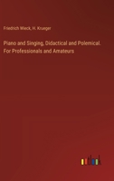 Piano and Singing, Didactical and Polemical. For Professionals and Amateurs 3385366828 Book Cover