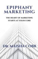 Epiphany Marketing: The Heart of Marketing Starts at your Core 1097615405 Book Cover